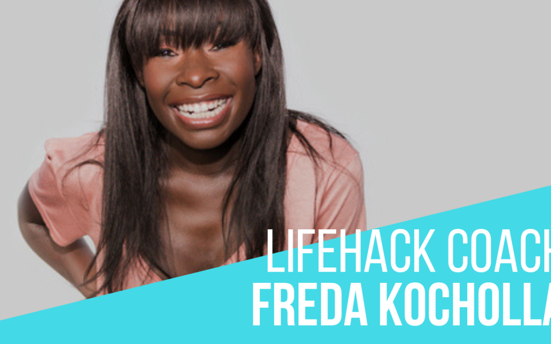 Meet your Lifehack Coach, Freda Kocholla