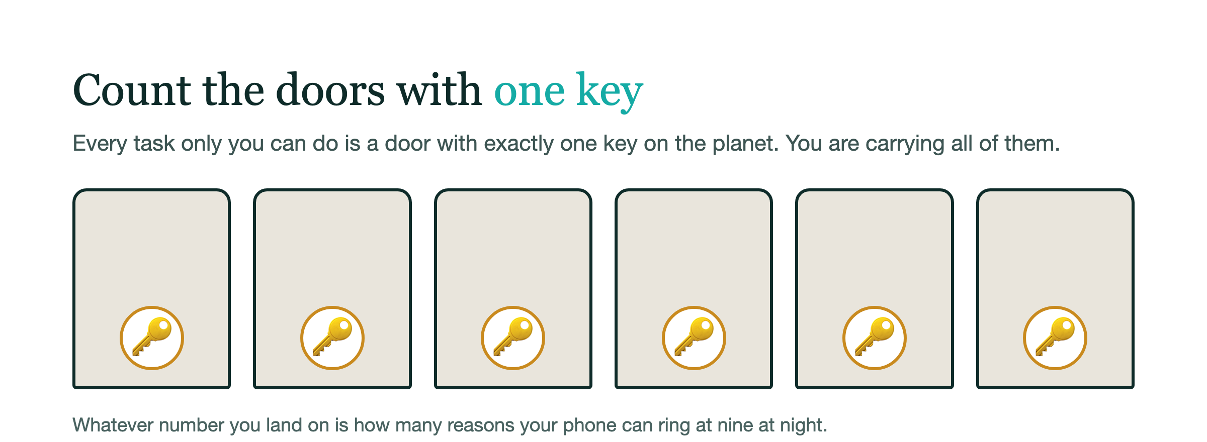 Count the doors with one key. Every task only you can do is a door with exactly one key on the planet, and you're carrying all of them.